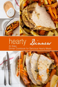 Hearty Dinners: An Easy Dinner Cookbook for Delicious Hearty Meals