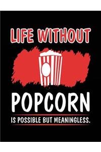Life Without Popcorn Is Possible But Meaningless.