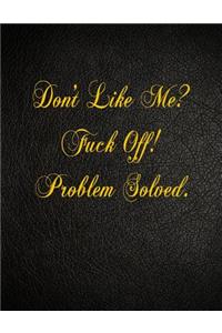 Don't Like Me? Fuck Off! Problem Solved.