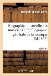 Biographie Universelle Des Musiciens Et Bibliographie Générale de la Musique Volume 3