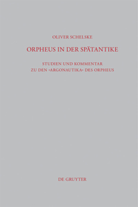 Orpheus in Der Spätantike: Studien Und Kommentar Zu Den Argonautika Des Orpheus: Ein Literarisches, Religiöses Und Philosophisches Zeugnis