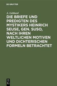 Die Briefe Und Predigten Des Mystikers Heinrich Seuse, Gen. Suso, Nach Ihren Weltlichen Motiven Und Dichterischen Formeln Betrachtet