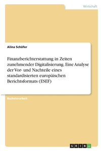 Finanzberichterstattung in Zeiten zunehmender Digitalisierung. Eine Analyse der Vor- und Nachteile eines standardisierten europäischen Berichtsformats (ESEF)