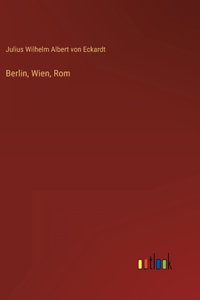 Berlin, Wien, Rom