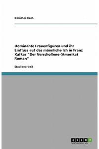Dominante Frauenfiguren und ihr Einfluss auf das männliche Ich in Franz Kafkas Der Verschollene (Amerika) Roman