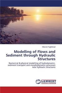 Modelling of Flows and Sediment through Hydraulic Structures