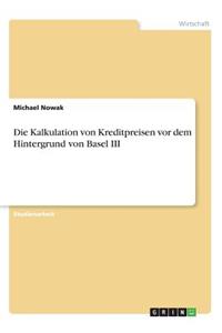 Die Kalkulation von Kreditpreisen vor dem Hintergrund von Basel III