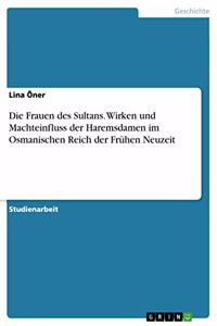 Frauen des Sultans. Wirken und Machteinfluss der Haremsdamen im Osmanischen Reich der Frühen Neuzeit