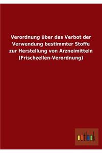 Verordnung Uber Das Verbot Der Verwendung Bestimmter Stoffe Zur Herstellung Von Arzneimitteln (Frischzellen-Verordnung)