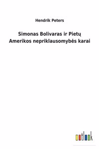 Simonas Bolivaras ir Pietų Amerikos nepriklausomybes karai