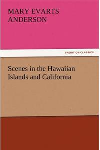 Scenes in the Hawaiian Islands and California