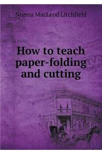 How to Teach Paper-Folding and Cutting