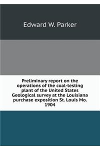 Preliminary report on the operations of the coal-testing plant of the United States Geological survey at the Louisiana purchase exposition St. Louis Mo. 1904