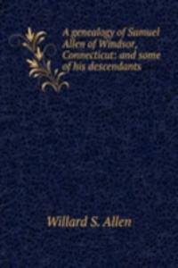 genealogy of Samuel Allen of Windsor, Connecticut: and some of his descendants