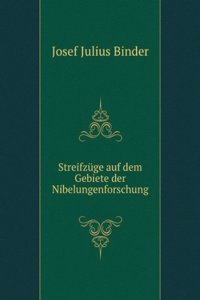 Streifzuge Auf Dem Gebiete Der Nibelungenforschung (German Edition)