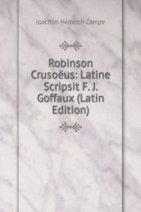 Robinson Crusoeus: Latine Scripsit F. J. Goffaux (Latin Edition)