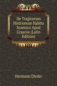De Tragicorum Histrionum Habitu Scaenico Apud Graecos (Latin Edition)