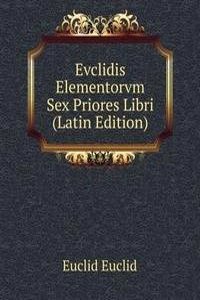 Evclidis Elementorvm Sex Priores Libri (Latin Edition)