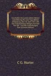 Geschichte Des Lezten Jahres Meiner Amtsfuhrung Bis Zum Tage Meiner Abdankung, Den 28. April 1833: Mit Den Erforderlichen Belegen Aus Den Von Mir . Und Mit Anmerkungen Eine (German Edition)