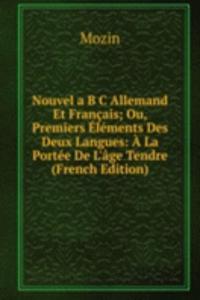 Nouvel a B C Allemand Et Francais; Ou, Premiers Elements Des Deux Langues: A La Portee De L'age Tendre (French Edition)