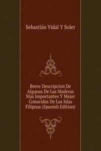 Breve Descripcion De Algunas De Las Maderas Mas Importantes Y Mejor Conocidas De Las Islas Filipnas (Spanish Edition)