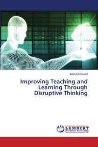 Improving Teaching and Learning Through Disruptive Thinking