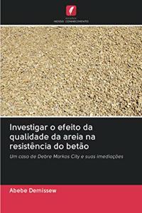 Investigar o efeito da qualidade da areia na resistência do betão