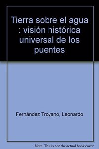 Tierra Sobre El Agua: Vision Historica Universal de Los Puentes (Coleccion de Ciencias, Humanidades E Ingenieria) (Spanish Edition)