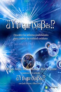 Â¿Â¡Y tu que sabes!?: Descubre las infinitas posibilidades para cambiar tu realidad cotidiana