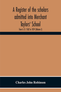 Register Of The Scholars Admitted Into Merchant Taylors' School