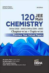 Disha 120 JEE Main Chemistry Online (2022 - 2012) & Offline (2018 - 2002) Chapter-wise + Topic-wise Previous Years Solved Papers 6th Edition NCERT Chapterwise PYQ Question Bank with 100% Detailed Solutions