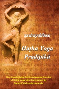Hatha Yoga Pradipika: Classic Guide For The Advanced Practice Of Hatha Yoga with Commentary by Swami Vishnudevananda