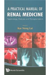 Practical Manual Of Renal Medicine, A: Nephrology, Dialysis And Transplantation