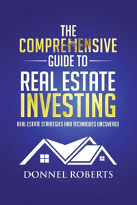 The Comprehensive Guide to Real Estate Investing