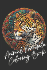 Animal Mandala Coloring Book: Animal Mandala Coloring Book: Explore the Wild Beauty