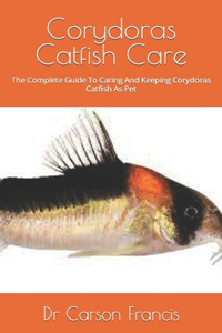 Corydoras Catfish Care: The Complete Guide To Caring And Keeping Corydoras Catfish As Pet