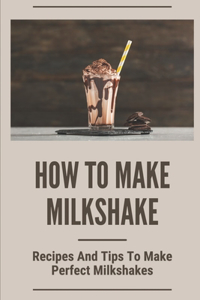 How To Make Milkshake: Recipes And Tips To Make Perfect Milkshakes: Fruit Milkshake Recipe