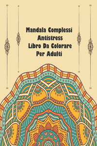 Mandala Complessi Antistress Libro Da Colorare Per Adulti
