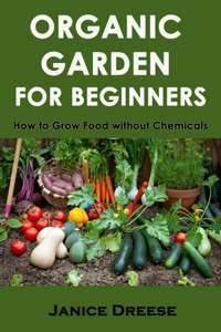 Organic Garden for Beginners How to Grow Food without Chemicals