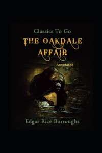 The Oakdale Affair- By Edgar Rice(Annotated)