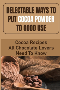 Delectable Ways To Put Cocoa Powder To Good Use