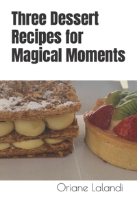 Three Dessert Recipes for Magical Moments