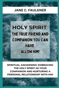 Holy Spirit the True Friend and Companion You Can Have Allow Him!