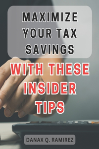 Maximize your tax savings with these insider tips