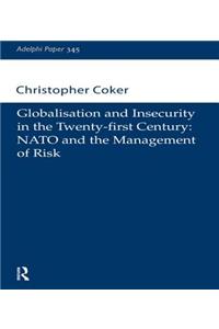 Globalisation and Insecurity in the Twenty-First Century: NATO and the Management of Risk
