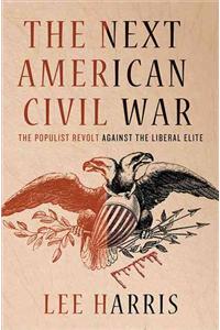 The Next American Civil War: The Populist Revolt Against the Liberal Elite