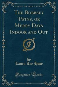 The Bobbsey Twins, or Merry Days Indoor and Out (Classic Reprint)