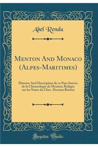 Menton and Monaco (Alpes-Maritimes): Histoire and Description de Ce Pays Suivies de la Climatologie de Menton; RÃ©digÃ©e Sur Les Notes Du Chev. Docteur Bottini (Classic Reprint)