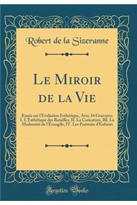 Le Miroir de la Vie: Essais sur l'Évolution Esthétique, Avec 34 Gravures; I. L'Esthétique des Batailles, II. La Caricature, III. La Modernité de l'Évangile, IV. Les Portraits d'Enfants (Classic Reprint)