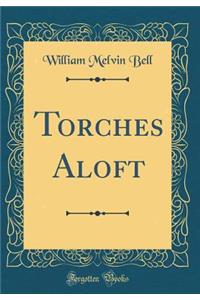 Torches Aloft (Classic Reprint)